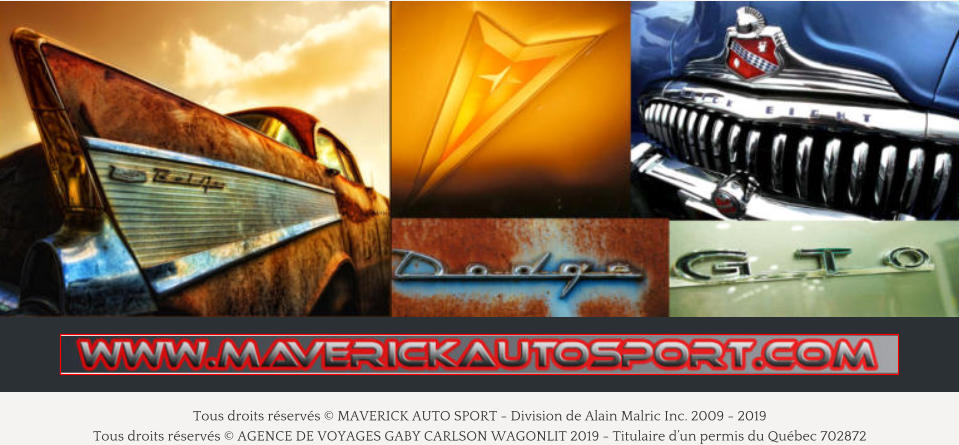 Tous droits rservs  MAVERICK AUTO SPORT - Division de Alain Malric Inc. 2009 - 2019 Tous droits rservs  AGENCE DE VOYAGES GABY CARLSON WAGONLIT 2019 - Titulaire dun permis du Qubec 702872